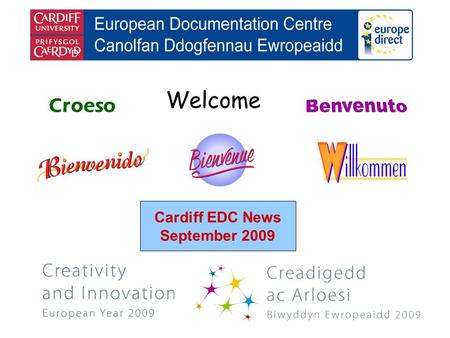 Welcome Croeso Cardiff EDC News September 2009. helping you find out about the European Union and the countries of Europe promoting debate about the EU.