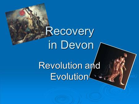 Recovery in Devon Revolution and Evolution. Devon – A bit of history…  New Zealand lessons  RecoveryDevon …  2003 conference with Mary Ellen Copeland.