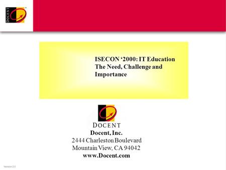 Version 2.0 Docent, Inc. 2444 Charleston Boulevard Mountain View, CA 94042 www.Docent.com ISECON ‘2000: IT Education The Need, Challenge and Importance.