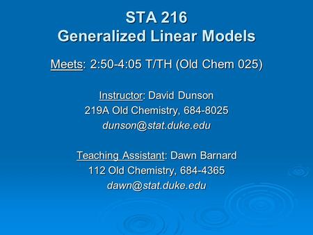 STA 216 Generalized Linear Models Meets: 2:50-4:05 T/TH (Old Chem 025) Instructor: David Dunson 219A Old Chemistry, 684-8025 Teaching.