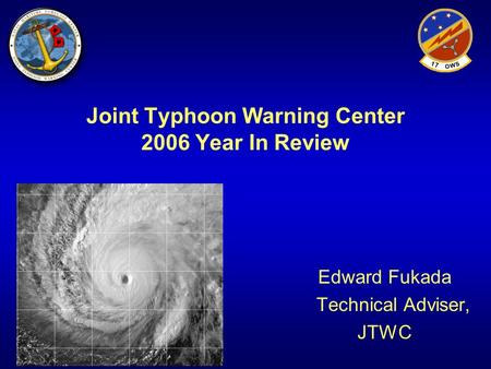 Joint Typhoon Warning Center 2006 Year In Review Edward Fukada Technical Adviser, JTWC.