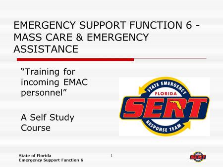 State of Florida Emergency Support Function 6 1 EMERGENCY SUPPORT FUNCTION 6 - MASS CARE & EMERGENCY ASSISTANCE “Training for incoming EMAC personnel”