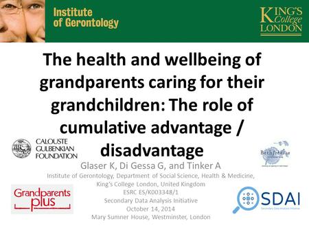 The health and wellbeing of grandparents caring for their grandchildren: The role of cumulative advantage / disadvantage Glaser K, Di Gessa G, and Tinker.