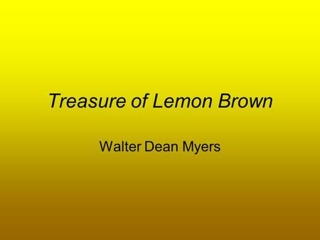 Treasure of Lemon Brown Walter Dean Myers. Vocabulary Tenement –run down apartment Impromptu – spontaneous Tentatively – not fully worked out Bodega –