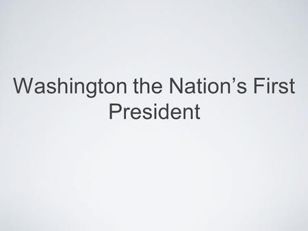 Washington the Nation’s First President. On April 30, 1789 Washington took the oath of office as the first president of the United States under the federal.