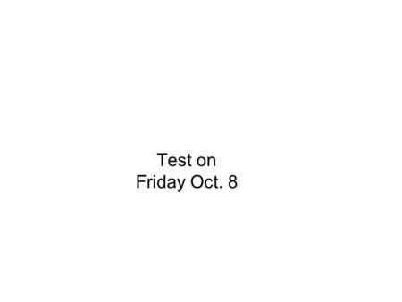 Test Review Test on Friday Oct. 8.