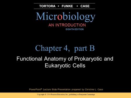 Copyright © 2004 Pearson Education, Inc., publishing as Benjamin Cummings PowerPoint ® Lecture Slide Presentation prepared by Christine L. Case Microbiology.