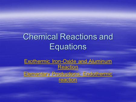 Chemical Reactions and Equations Exothermic Iron-Oxide and Aluminum Reaction Exothermic Iron-Oxide and Aluminum Reaction Elementary Productions: Endothermic.