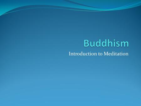 Introduction to Meditation. Meditation Meditation is NOT trying to empty the mind of all thoughts! Meditation is a way of taking control of the mind so.