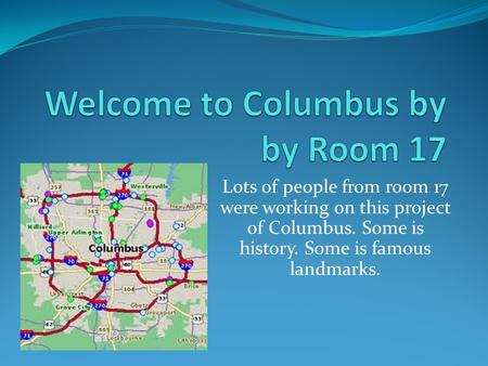 Lots of people from room 17 were working on this project of Columbus. Some is history. Some is famous landmarks.