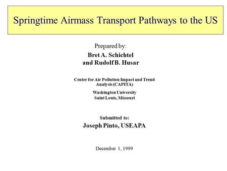 Springtime Airmass Transport Pathways to the US Prepared by: Bret A. Schichtel and Rudolf B. Husar Center for Air Pollution Impact and Trend Analysis (CAPITA)