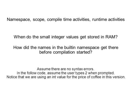 Namespace, scope, compile time activities, runtime activities When do the small integer values get stored in RAM? How did the names in the builtin namespace.