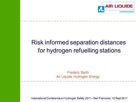 International Conference on Hydrogen Safety 2011 – San Francisco, 12 Sept 2011 Risk informed separation distances for hydrogen refuelling stations Frederic.