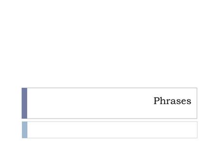 Phrases. Phrase  A group of words that does not contain a subject and a verb.  A phrase by itself is a fragment and must be turned into a complete sentence.