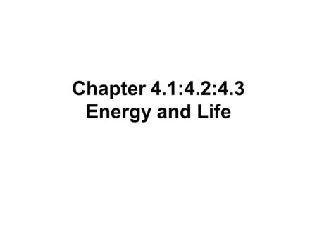 Chapter 4.1:4.2:4.3 Energy and Life