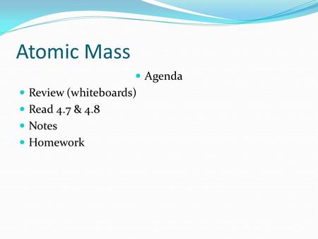 Atomic Mass Agenda Review (whiteboards) Read 4.7 & 4.8 Notes Homework.