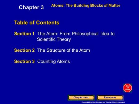 Copyright © by Holt, Rinehart and Winston. All rights reserved. ResourcesChapter menu Table of Contents Chapter 3 Atoms: The Building Blocks of Matter.