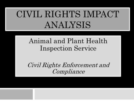 CIVIL RIGHTS IMPACT ANALYSIS Animal and Plant Health Inspection Service Civil Rights Enforcement and Compliance.