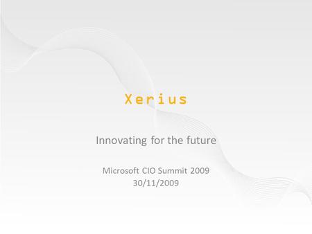 Xerius Innovating for the future Microsoft CIO Summit 2009 30/11/2009.