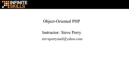 Object-Oriented PHP Instructor: Steve Perry