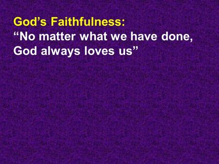 God’s Faithfulness: “No matter what we have done, God always loves us”