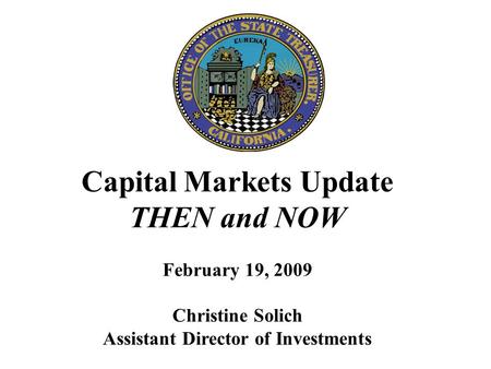 Capital Markets Update THEN and NOW February 19, 2009 Christine Solich Assistant Director of Investments.