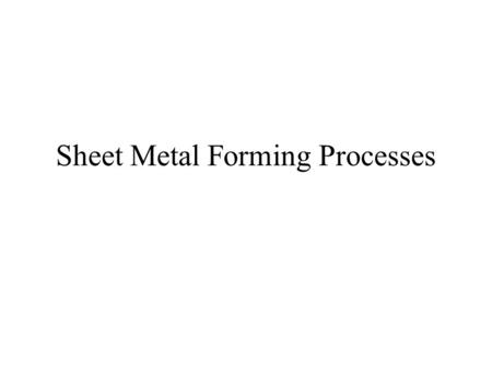 Sheet Metal Forming Processes. Introduction Ratio – Surface Area:Volume is very high for sheet metal process. Plates – thickness > 0.25 inches –Boilers,