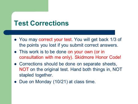 Test Corrections You may correct your test. You will get back 1/3 of the points you lost if you submit correct answers. This work is to be done on your.