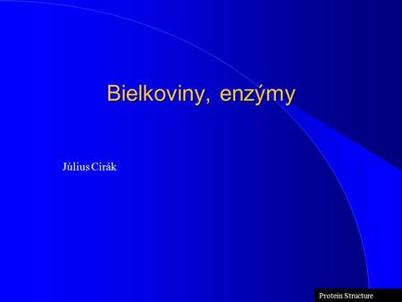 ©1999 Timothy G. Standish Bielkoviny, enzýmy Protein Structure Július Cirák.