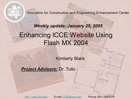 URL://icee.usm.eduURL://icee.usm.edu   Phone: (601) 266 Enhancing ICCE Website Using Flash MX 2004 Kimberly Black Project.