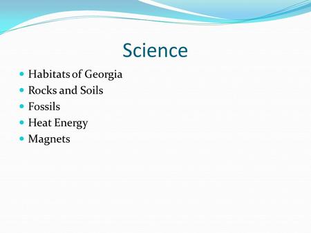 Science Habitats of Georgia Rocks and Soils Fossils Heat Energy Magnets.