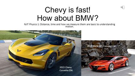 Chevy is fast! How about BMW? NJIT Physics 1: Distance, time and how we measure them are basic to understanding motion. 2015 Chevy Corvette Z06 2015 BMW.