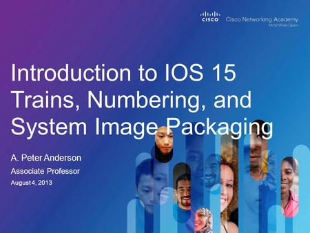 A. Peter Anderson Introduction to IOS 15 Trains, Numbering, and System Image Packaging Associate Professor August 4, 2013.