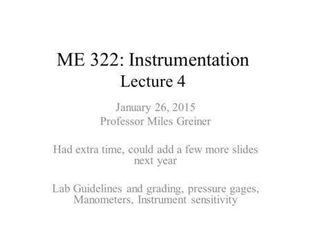 ME 322: Instrumentation Lecture 4 January 26, 2015 Professor Miles Greiner Had extra time, could add a few more slides next year Lab Guidelines and grading,