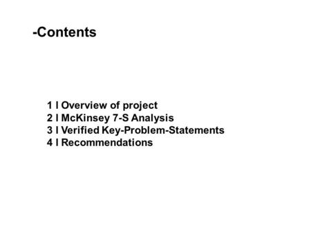 1 l Overview of project 2 l McKinsey 7-S Analysis 3 l Verified Key-Problem-Statements 4 l Recommendations -Contents.