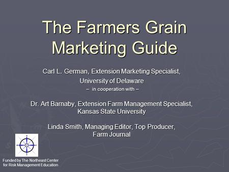 The Farmers Grain Marketing Guide Carl L. German, Extension Marketing Specialist, University of Delaware – in cooperation with – – in cooperation with.