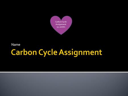 Name Carbon Cycle Assignment 55 points Carbon Cycle Assignment 55 points.