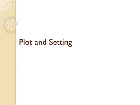 Plot and Setting. Define plot. is a series of related events, like links in a chain.