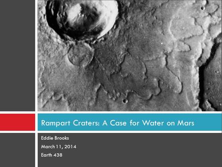 Eddie Brooks March 11, 2014 Earth 438 Rampart Craters: A Case for Water on Mars.