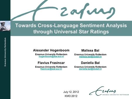 Towards Cross-Language Sentiment Analysis through Universal Star Ratings KMO 2012 Malissa Bal Erasmus University Rotterdam Flavius.