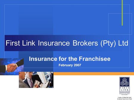 First Link Insurance Brokers (Pty) Ltd Insurance for the Franchisee February 2007.