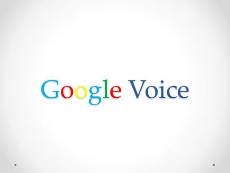 Google Voice Google is more than just a search engine & Gmail… - Google Voice - Picasa Web Albums - Google Calendar - Google Maps - many more…