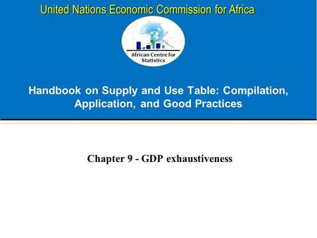 African Centre for Statistics United Nations Economic Commission for Africa Handbook on Supply and Use Table: Compilation, Application, and Good Practices.