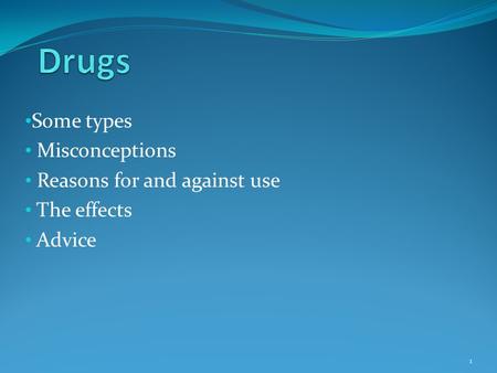 Drugs Some types Misconceptions Reasons for and against use