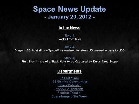 Space News Update - January 20, 2012 - In the News Story 1: Story 1: Rocks From Mars Story 2: Story 2: Dragon ISS flight slips – SpaceX determined to return.