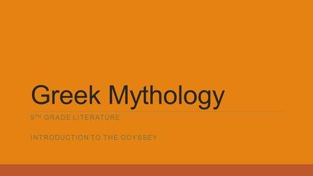 Greek Mythology 9 TH GRADE LITERATURE INTRODUCTION TO THE ODYSSEY.