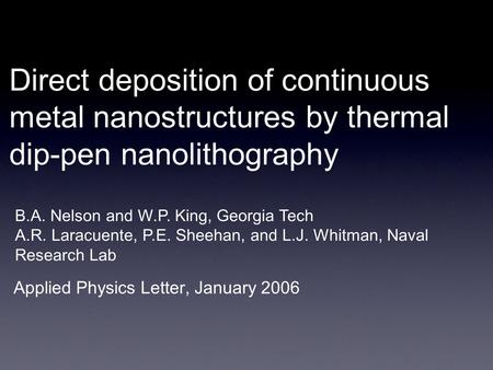 Direct deposition of continuous metal nanostructures by thermal dip-pen nanolithography Applied Physics Letter, January 2006 B.A. Nelson and W.P. King,