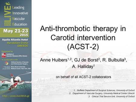 Anti-thrombotic therapy in Carotid intervention (ACST-2) Anne Huibers 1,2, GJ de Borst 2, R. Bulbulia 3, A. Halliday 1 on behalf of all ACST-2 collaborators.