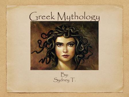 Greek Mythology By: Sydney T.. Monsters and Creatures Some creatures are Sirens, Scylla, Satyrs, Pegasus, Minotaur, Medusa, Hydra, Harpies, Griffins,