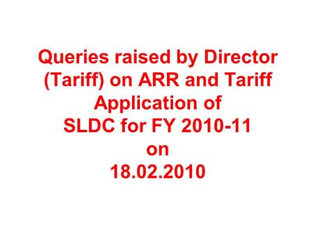 Queries raised by Director (Tariff) on ARR and Tariff Application of SLDC for FY 2010-11 on 18.02.2010.